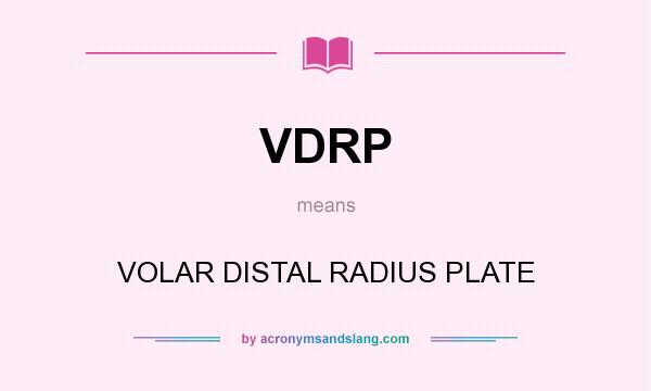 What does VDRP mean? It stands for VOLAR DISTAL RADIUS PLATE