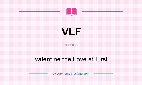 What does VLF mean? It stands for Valentine the Love at First