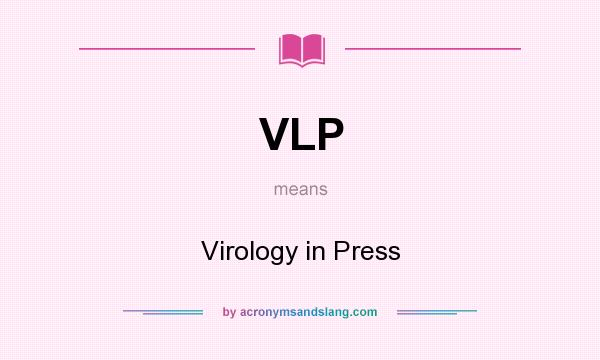What does VLP mean? It stands for Virology in Press