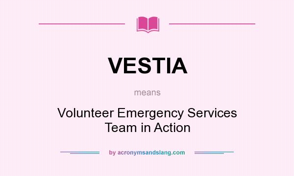 What does VESTIA mean? It stands for Volunteer Emergency Services Team in Action