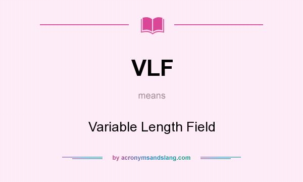 What does VLF mean? It stands for Variable Length Field