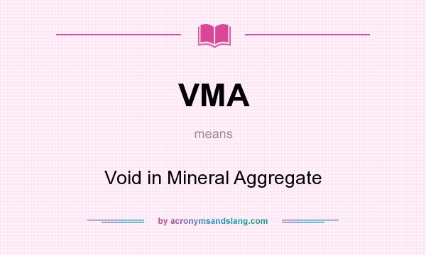 What does VMA mean? It stands for Void in Mineral Aggregate