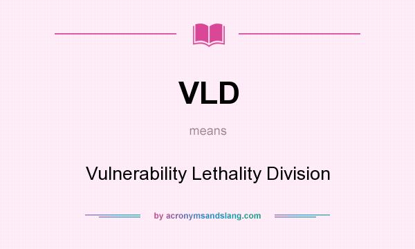 What does VLD mean? It stands for Vulnerability Lethality Division