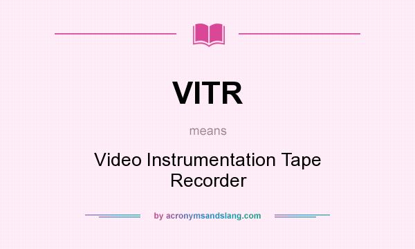 What does VITR mean? It stands for Video Instrumentation Tape Recorder
