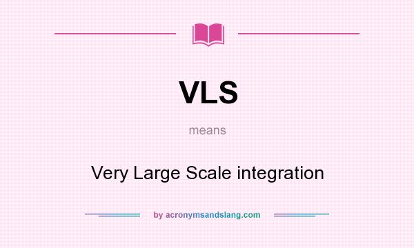 What does VLS mean? It stands for Very Large Scale integration