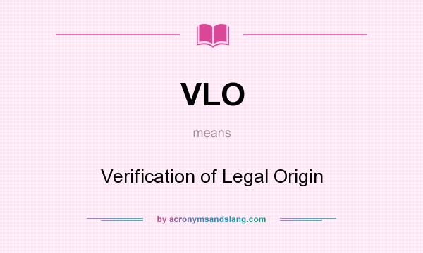 What does VLO mean? It stands for Verification of Legal Origin