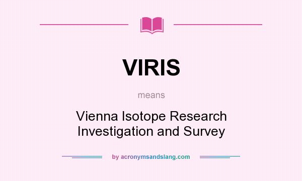 What does VIRIS mean? It stands for Vienna Isotope Research Investigation and Survey
