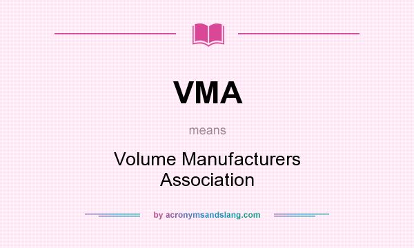 What does VMA mean? It stands for Volume Manufacturers Association