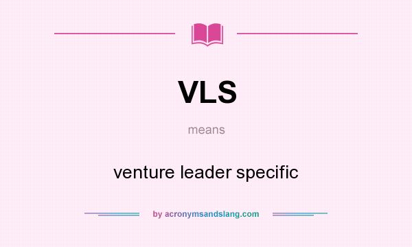 What does VLS mean? It stands for venture leader specific