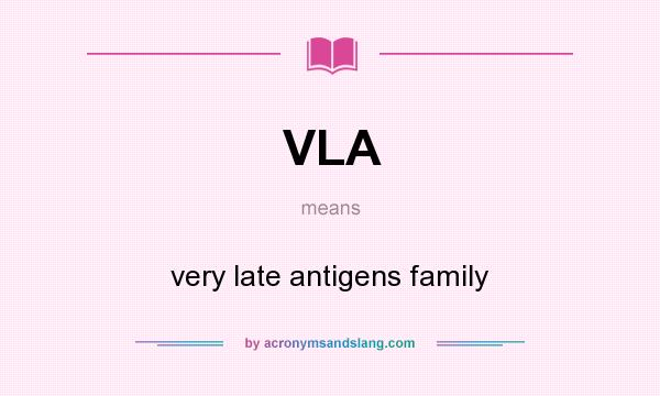 What does VLA mean? It stands for very late antigens family
