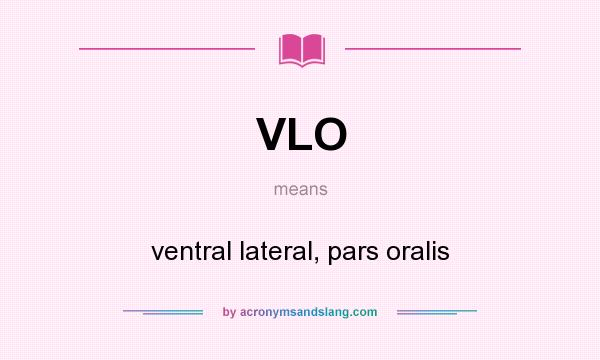 What does VLO mean? It stands for ventral lateral, pars oralis