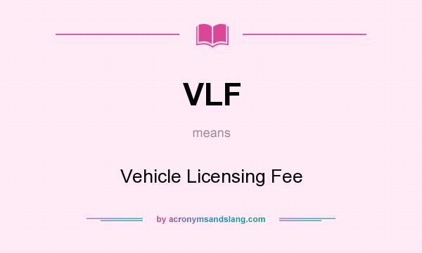 What does VLF mean? It stands for Vehicle Licensing Fee