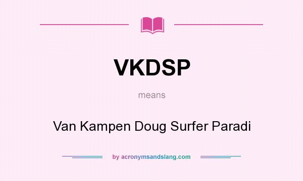 What does VKDSP mean? It stands for Van Kampen Doug Surfer Paradi