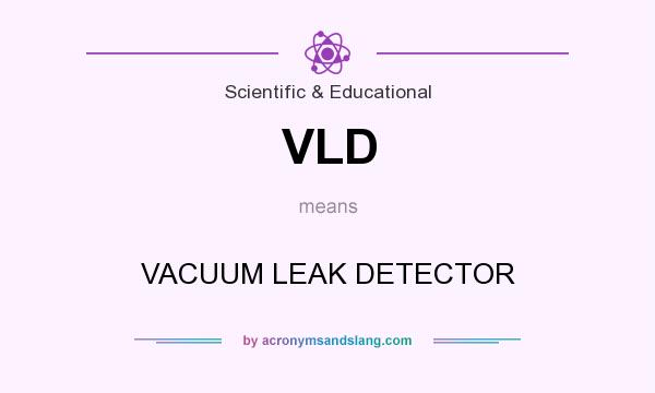 What does VLD mean? It stands for VACUUM LEAK DETECTOR