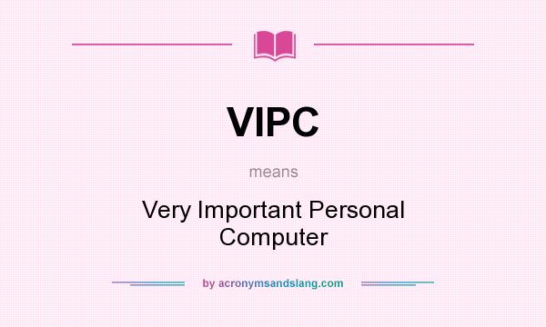 What does VIPC mean? It stands for Very Important Personal Computer