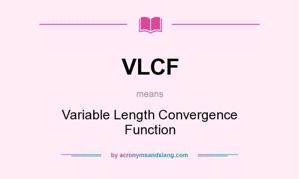 What does VLCF mean? It stands for Variable Length Convergence Function