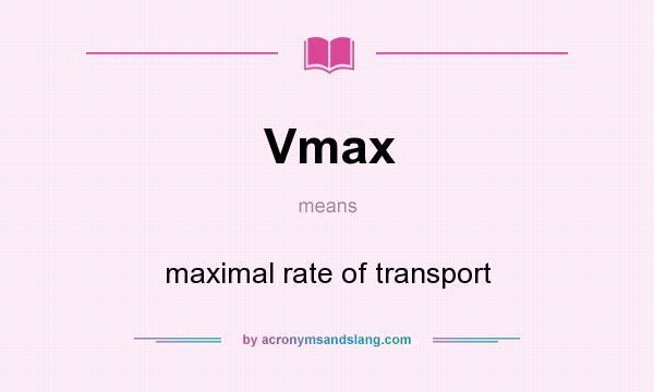 What does Vmax mean? It stands for maximal rate of transport