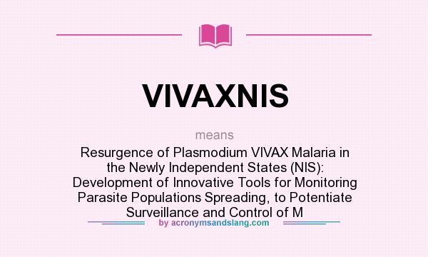 What does VIVAXNIS mean? It stands for Resurgence of Plasmodium VIVAX Malaria in the Newly Independent States (NIS): Development of Innovative Tools for Monitoring Parasite Populations Spreading, to Potentiate Surveillance and Control of M
