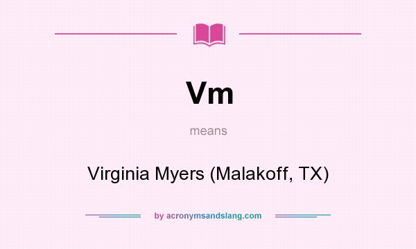 What does Vm mean? It stands for Virginia Myers (Malakoff, TX)