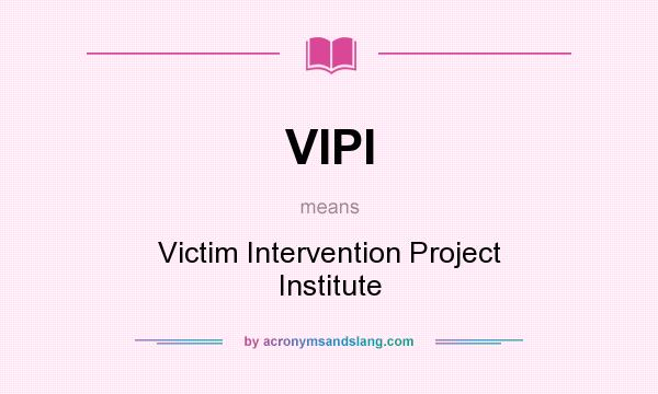 What does VIPI mean? It stands for Victim Intervention Project Institute