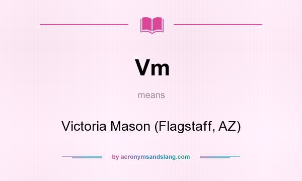 What does Vm mean? It stands for Victoria Mason (Flagstaff, AZ)