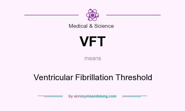 What does VFT mean? It stands for Ventricular Fibrillation Threshold