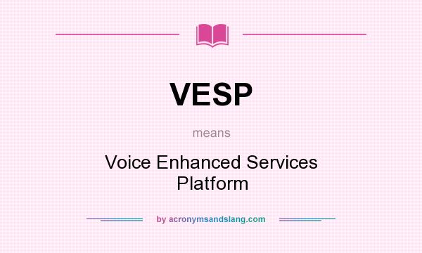 What does VESP mean? It stands for Voice Enhanced Services Platform