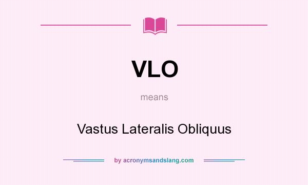 What does VLO mean? It stands for Vastus Lateralis Obliquus