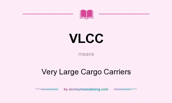What does VLCC mean? It stands for Very Large Cargo Carriers