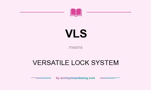 What does VLS mean? It stands for VERSATILE LOCK SYSTEM