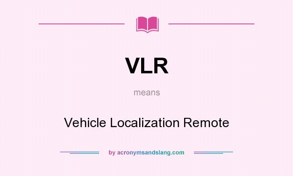 What does VLR mean? It stands for Vehicle Localization Remote
