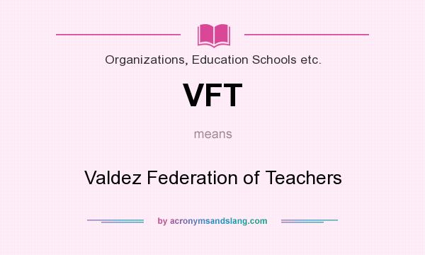 What does VFT mean? It stands for Valdez Federation of Teachers