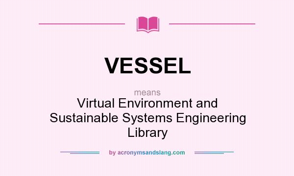 What does VESSEL mean? It stands for Virtual Environment and Sustainable Systems Engineering Library