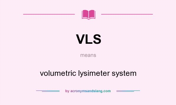What does VLS mean? It stands for volumetric lysimeter system