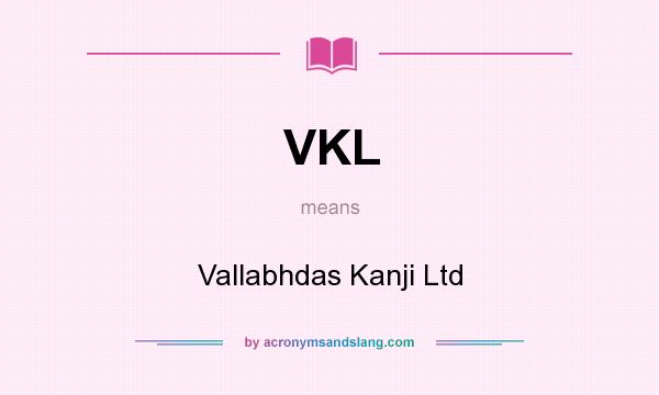 What does VKL mean? It stands for Vallabhdas Kanji Ltd