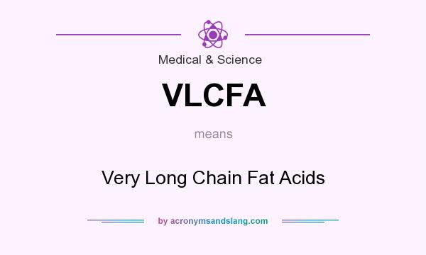 What does VLCFA mean? It stands for Very Long Chain Fat Acids