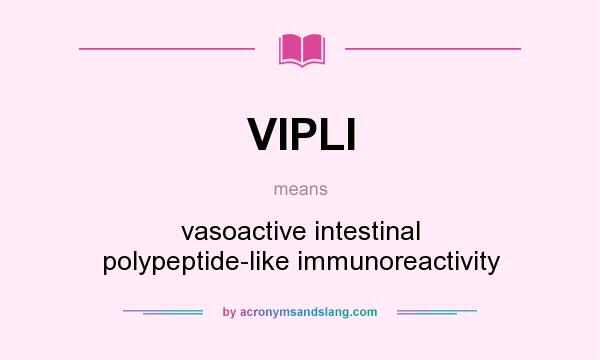 What does VIPLI mean? It stands for vasoactive intestinal polypeptide-like immunoreactivity
