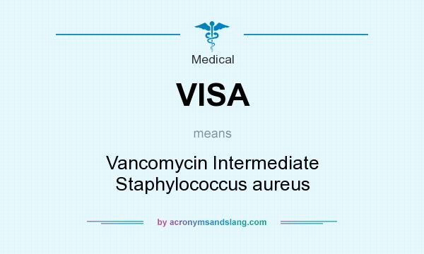 What does VISA mean? It stands for Vancomycin Intermediate Staphylococcus aureus