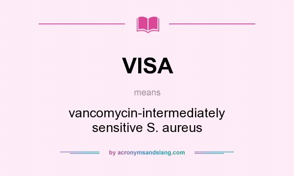 What does VISA mean? It stands for vancomycin-intermediately sensitive S. aureus