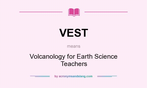 What does VEST mean? It stands for Volcanology for Earth Science Teachers