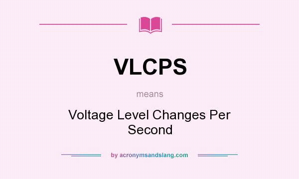 What does VLCPS mean? It stands for Voltage Level Changes Per Second