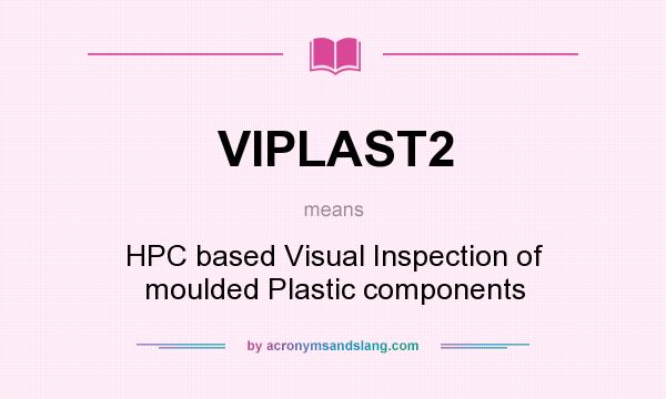 What does VIPLAST2 mean? It stands for HPC based Visual Inspection of moulded Plastic components