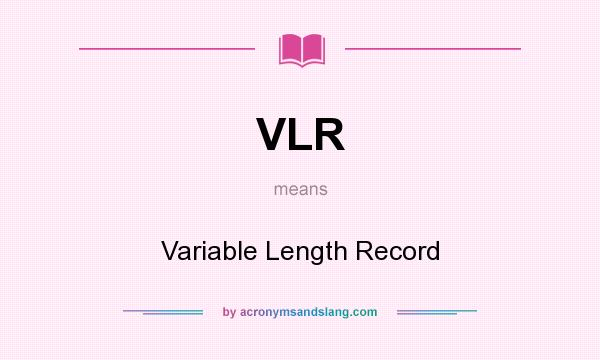 What does VLR mean? It stands for Variable Length Record