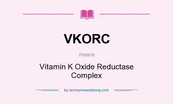 What does VKORC mean? It stands for Vitamin K Oxide Reductase Complex