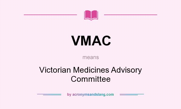 What does VMAC mean? It stands for Victorian Medicines Advisory Committee