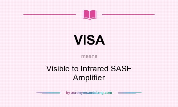 What does VISA mean? It stands for Visible to Infrared SASE Amplifier