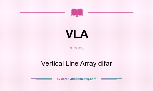 What does VLA mean? It stands for Vertical Line Array difar