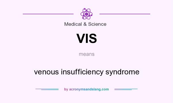 What does VIS mean? It stands for venous insufficiency syndrome