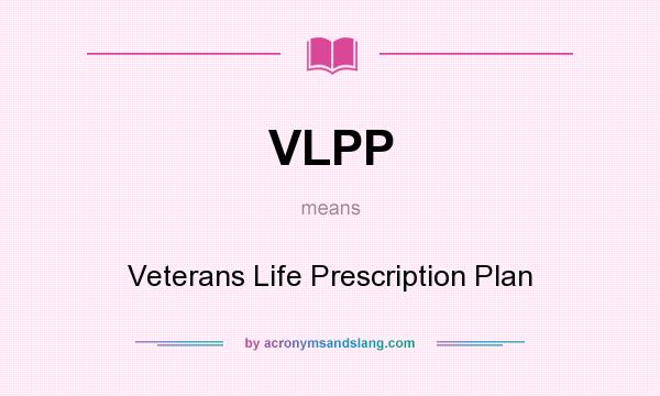 What does VLPP mean? It stands for Veterans Life Prescription Plan