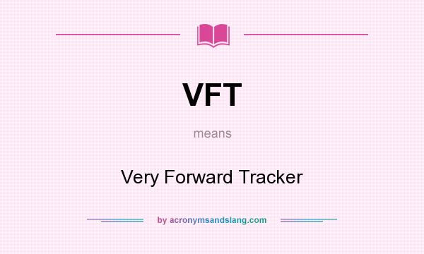 What does VFT mean? It stands for Very Forward Tracker